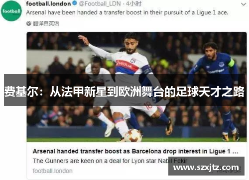 费基尔:从法甲新星到欧洲舞台的足球天才之路 费基尔:从法甲新星到欧洲舞台的足球天才之路