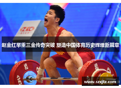 赵金红举重三金传奇突破 塑造中国体育历史辉煌新篇章 赵金红举重三金传奇突破 塑造中国体育历史辉煌新篇章